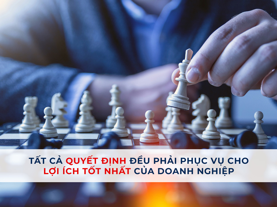 Tất cả các quyết định quan trọng phải được thực hiện trên cơ sở lợi ích của doanh nghiệp